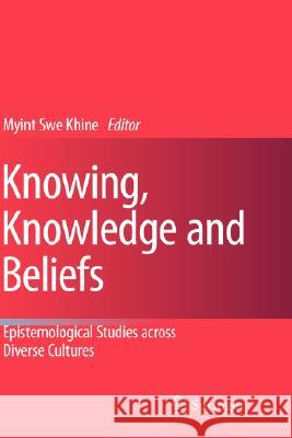 Knowing, Knowledge and Beliefs: Epistemological Studies Across Diverse Cultures Khine, Myint Swe 9781402065958 Springer
