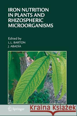 Iron Nutrition in Plants and Rhizospheric Microorganisms J. Abadia L. L. Barton 9781402066238 Springer