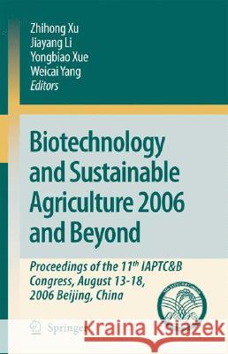 Biotechnology and Sustainable Agriculture 2006 and Beyond: Proceedings of the 11th IAPTC&B Congress, August 13-18, 2006 Beijing, China Xu, Zhihong 9781402066344 Springer