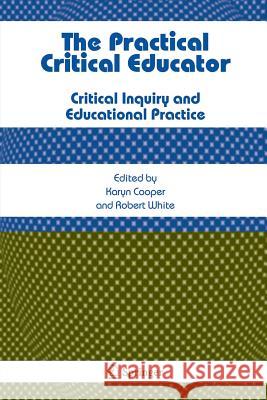 The Practical Critical Educator: Critical Inquiry and Educational Practice Cooper, Karyn 9781402066481