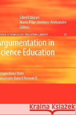 Argumentation in Science Education: Perspectives from Classroom-Based Research Erduran, Sibel 9781402066696