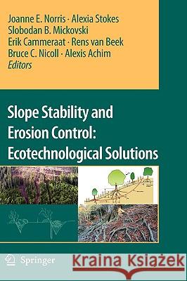 Slope Stability and Erosion Control: Ecotechnological Solutions Joanne E. Norris Alexia Stokes Slobodan B. Mickovski 9781402066757