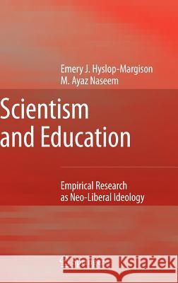 Scientism and Education: Empirical Research as Neo-Liberal Ideology Hyslop-Margison, Emery J. 9781402066771 Springer