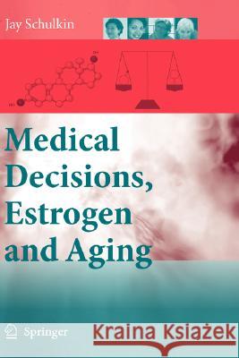 Medical Decisions, Estrogen and Aging Jay Schulkin 9781402066856 Not Avail