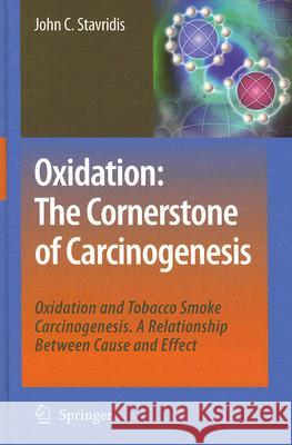 Oxidation: The Cornerstone of Carcinogenesis: Oxidation and Tobacco Smoke Carcinogenesis. A Relationship Between Cause and Effect Stavridis, John C. 9781402067037 Springer