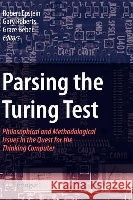 Parsing the Turing Test: Philosophical and Methodological Issues in the Quest for the Thinking Computer Epstein, Robert 9781402067082 Springer