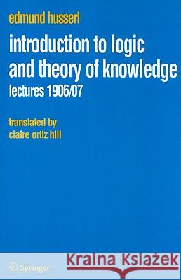 Introduction to Logic and Theory of Knowledge: Lectures 1906/07 Husserl, Edmund 9781402067266 Springer