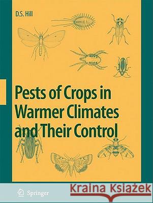 Pests of Crops in Warmer Climates and Their Control D. S. Hill 9781402067372 Springer