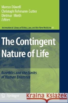 The Contingent Nature of Life: Bioethics and the Limits of Human Existence Düwell, Marcus 9781402067624