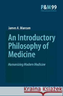 An Introductory Philosophy of Medicine: Humanizing Modern Medicine Marcum, James A. 9781402067969 Springer