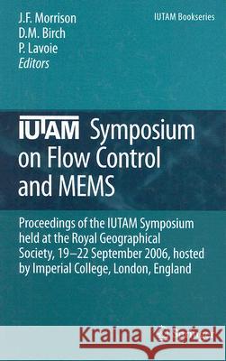 IUTAM Symposium on Flow Control and MEMS: Proceedings of the IUTAM Symposium Held at the Royal Geographical Society, 19-22 September 2006, Hosted by I Morrison, Jonathan F. 9781402068577