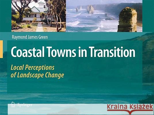 Coastal Towns in Transition: Local Perceptions of Landscape Change Green, Raymond James 9781402068867 Not Avail