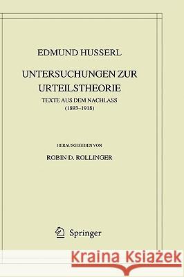 Edmund Husserl. Untersuchungen Zur Urteilstheorie: Texte Aus Dem Nachlass (1893-1918) Rollinger, Robin D. 9781402068966 Not Avail