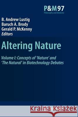 Altering Nature: Volume I: Concepts of 'Nature' and 'The Natural' in Biotechnology Debates Lustig, B. a. 9781402069208 Springer London