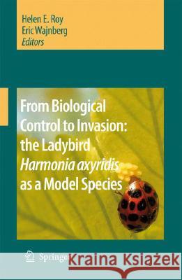 From Biological Control to Invasion: The Ladybird Harmonia Axyridis as a Model Species Roy, Helen E. 9781402069383 Not Avail