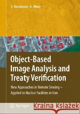 Object-Based Image Analysis and Treaty Verification: New Approaches in Remote Sensing - Applied to Nuclear Facilities in Iran Nussbaum, Sven 9781402069604 Not Avail