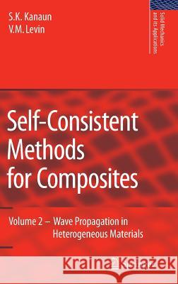 Self-Consistent Methods for Composites: Vol.2: Wave Propagation in Heterogeneous Materials Kanaun, S. K. 9781402069673 Not Avail