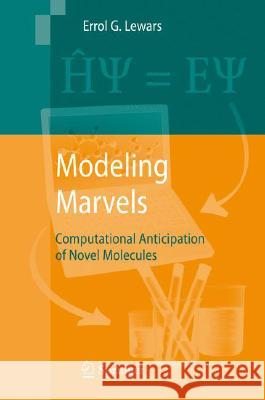 Modeling Marvels: Computational Anticipation of Novel Molecules Lewars, Errol G. 9781402069727 Springer
