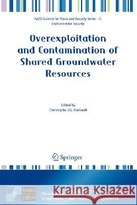 Overexploitation and Contamination of Shared Groundwater Resources: Management, (Bio)Technological, and Political Approaches to Avoid Conflicts Darnault, Christophe J. G. 9781402069833 Not Avail