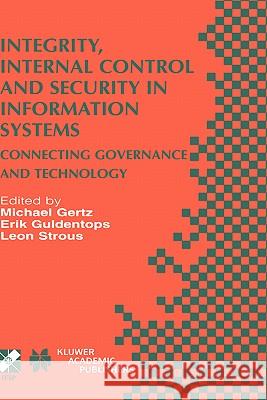 Integrity, Internal Control and Security in Information Systems: Connecting Governance and Technology Michael Gertz, Erik Guldentops, Leon A.M. Strous 9781402070051