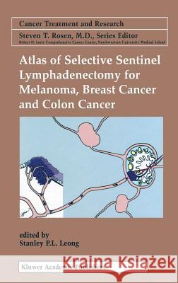 Atlas of Selective Sentinel Lymphadenectomy for Melanoma, Breast Cancer and Colon Cancer Stanley P. L. Leong Stanley P. L. Leong 9781402070136 Kluwer Academic Publishers