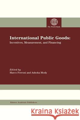 International Public Goods: Incentives, Measurement, and Financing Ferroni, Marco 9781402070143 Kluwer Academic Publishers