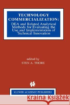 Technology Commercialization: Dea and Related Analytical Methods for Evaluating the Use and Implementation of Technical Innovation Thore, Sten A. 9781402070174 Kluwer Academic Publishers