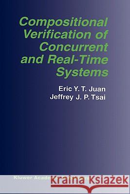 Compositional Verification of Concurrent and Real-Time Systems Eric Y.T. Juan, Jeffrey J.P. Tsai 9781402070259