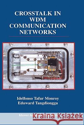 Crosstalk in WDM Communication Networks Idelfonso Tafur Monroy, Eduward Tangdiongga 9781402070266 Springer-Verlag New York Inc.