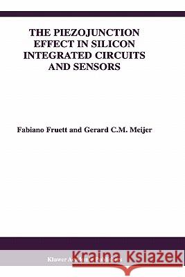 The Piezojunction Effect in Silicon Integrated Circuits and Sensors Fabiano Fruett Fruett                                   Gerard C. M. Meijer 9781402070532 Kluwer Academic Publishers