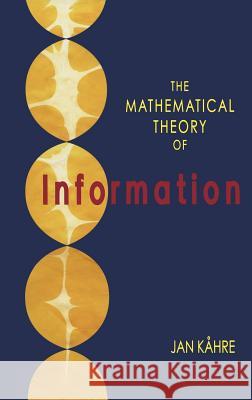 The Mathematical Theory of Information Jan Kahre Jan Kehre Jan Kc%hre 9781402070648 Kluwer Academic Publishers