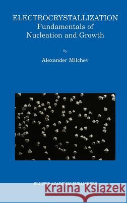 Electrocrystallization: Fundamentals of Nucleation and Growth Milchev, Alexander 9781402070907 Kluwer Academic Publishers