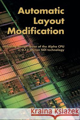 Automatic Layout Modification: Including Design Reuse of the Alpha CPU in 0.13 Micron Soi Technology Reinhardt, Michael 9781402070914
