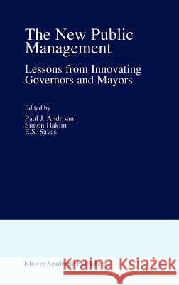 The New Public Management: Lessons from Innovating Governors and Mayors Andrisani, Paul J. 9781402071171 Kluwer Academic Publishers