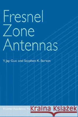 Fresnel Zone Antennas Y. Jay Guo Stephen K. Barton 9781402071249 Kluwer Academic Publishers
