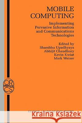 Mobile Computing: Implementing Pervasive Information and Communications Technologies Upadhyaya, Shambhu 9781402071379 Kluwer Academic Publishers