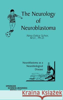 The Neurology of Neuroblastoma: Neuroblastoma as a Neurobiological Disease Schor, Nina Felice 9781402071447 Kluwer Academic Publishers