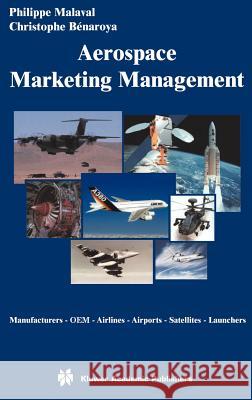 Aerospace Marketing Management: Manufacturers - OEM - Airlines - Airports - Satellites - Launchers Malaval, Philippe 9781402071515 Springer