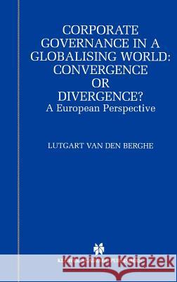 Corporate Governance in a Globalising World: Convergence or Divergence?: A European Perspective Van Den Berghe, L. 9781402071584
