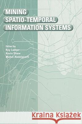 Mining Spatio-Temporal Information Systems Roy Ladner, Kevin Shaw, Mahdi Abdelguerfi 9781402071706 Springer-Verlag New York Inc.