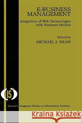 E-Business Management: Integration of Web Technologies with Business Models Michael J. Shaw 9781402071782 Springer-Verlag New York Inc.