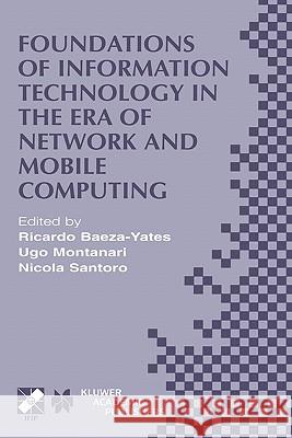 Foundations of Information Technology in the Era of Network and Mobile Computing: IFIP 17th World Computer Congress — TC1 Stream / 2nd IFIP International Conference on Theoretical Computer Science (TC Ricardo Baeza-Yates, Ugo Montanari, Nicola Santoro 9781402071812 Springer-Verlag New York Inc.