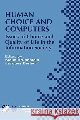 Human Choice and Computers: Issues of Choice and Quality of Life in the Information Society Klaus Brunnstein, Jacques Berleur 9781402071850 Springer-Verlag New York Inc.