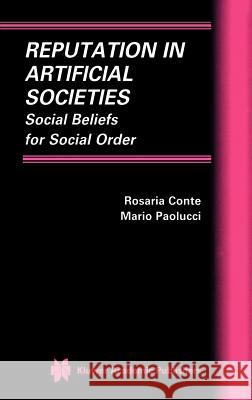 Reputation in Artificial Societies: Social Beliefs for Social Order Conte, Rosaria 9781402071867