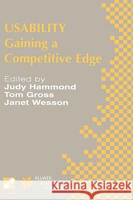 Usability: Gaining a Competitive Edge Judy Hammond, Tom Gross, Janet Wesson 9781402071874 Springer-Verlag New York Inc.
