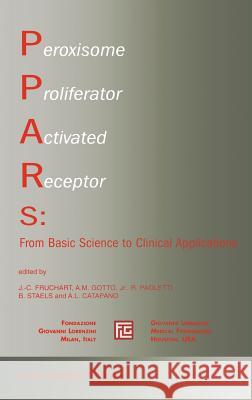 Peroxisome Proliferator Activated Receptors: From Basic Science to Clinical Applications J. C. Fruchart A. M. Gotto R. Paoletti 9781402071997 Kluwer Academic Publishers