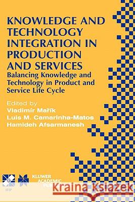 Knowledge and Technology Integration in Production and Services: Balancing Knowledge and Technology in Product and Service Life Cycle Vladimír Marík, Luis M. Camarinha-Matos, Hamideh Afsarmanesh 9781402072116