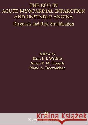 The ECG in Acute Myocardial Infarction and Unstable Angina: Diagnosis and Risk Stratification Hein J.J. Wellens, Anton M. Gorgels, P.A.F.M. Doevendans 9781402072147