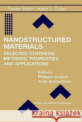 Nanostructured Materials: Selected Synthesis Methods, Properties and Applications Philippe Knauth, Joop Schoonman 9781402072413