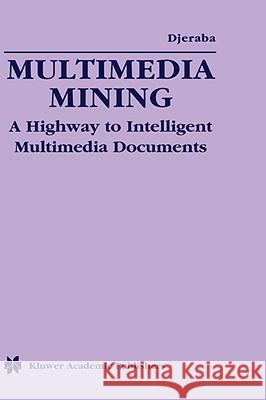 Multimedia Mining: A Highway to Intelligent Multimedia Documents Djeraba, Chabane 9781402072475 Kluwer Academic Publishers